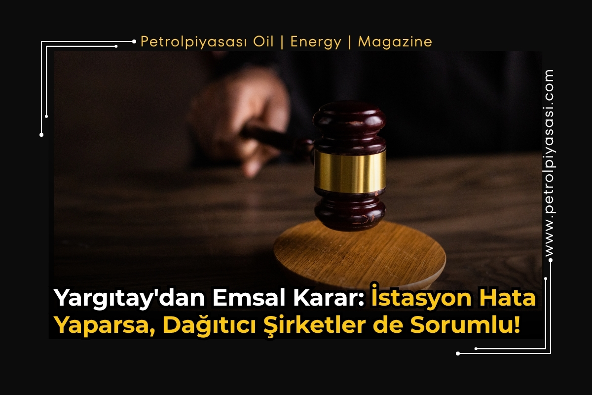 Yargıtay’dan Son Dakika Emsal Kararı: İstasyon Hata Yaptı, Dağıtıcı Şirketler de Sorumlu!