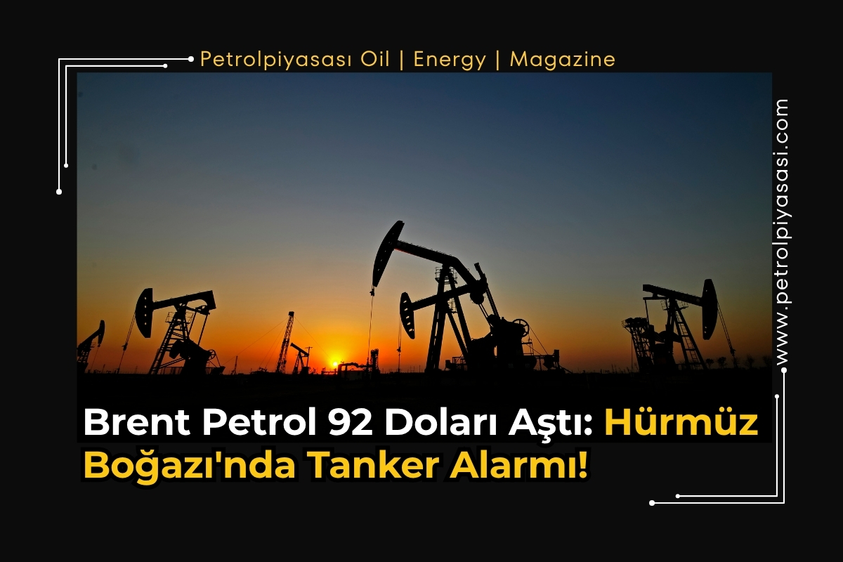 Brent Petrol 92 Doları Aştı: Hürmüz Boğazı’nda Tanker Alarmı!