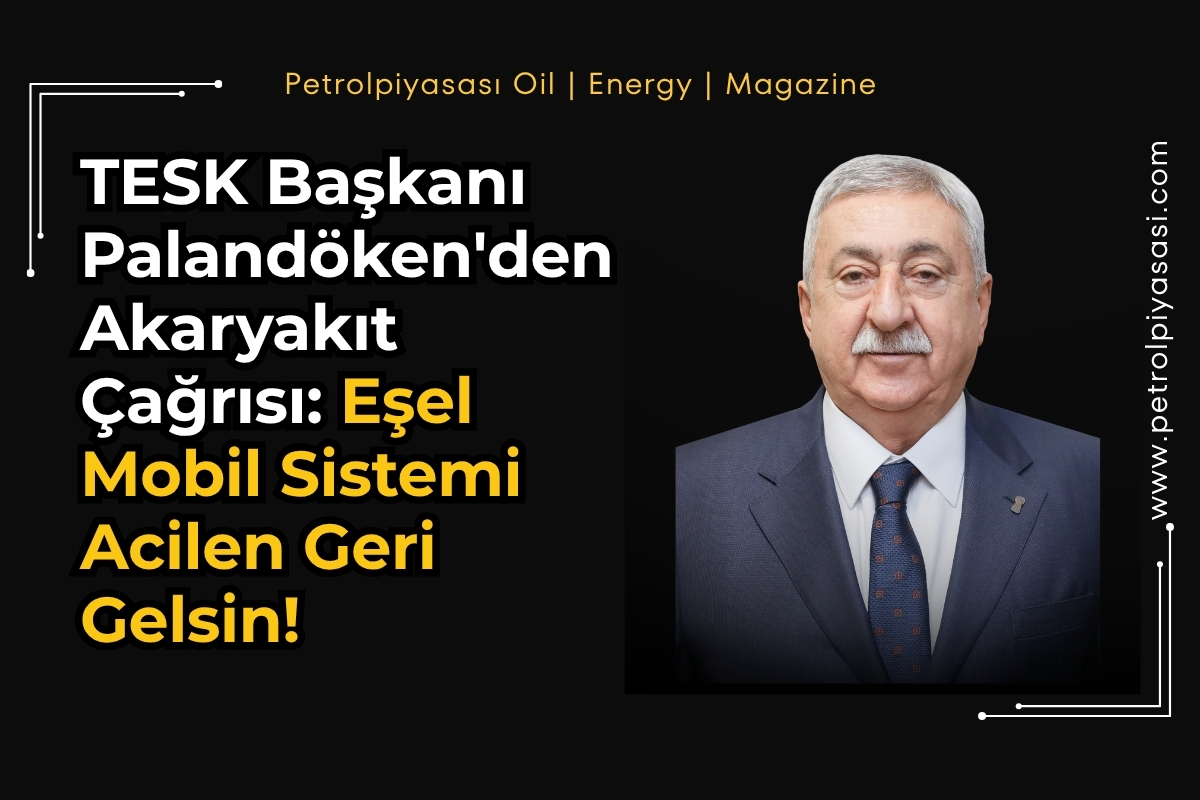 TESK Başkanı Palandöken’den Akaryakıt Çağrısı: Eşel Mobil Sistemi Acilen Geri Gelsin!