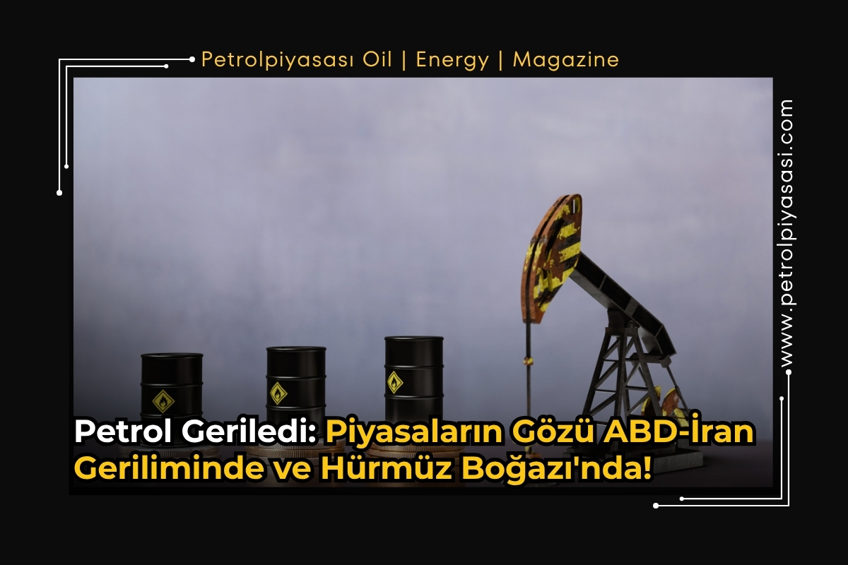 Petrol Geriledi: Piyasaların Gözü ABD-İran Geriliminde ve Hürmüz Boğazı’nda!