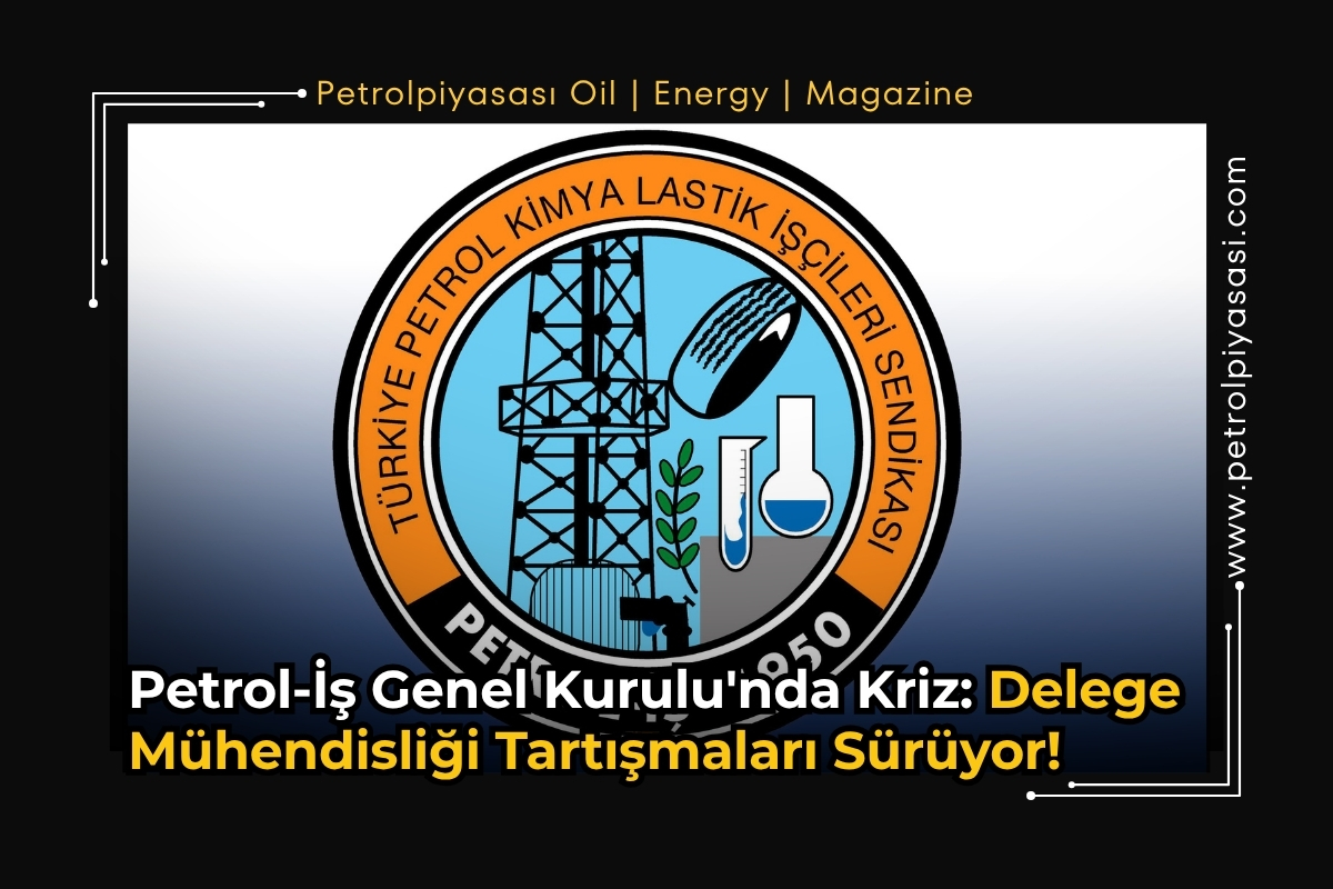 Petrol-İş Genel Kurulu’nda Kriz: Delege Mühendisliği Tartışmaları Sürüyor!