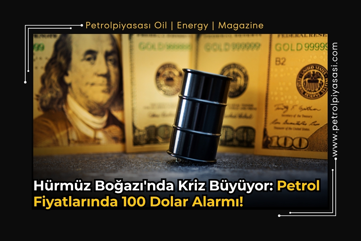 Hürmüz Boğazı’nda Kriz Büyüyor: Petrol Fiyatlarında 100 Dolar Alarmı!