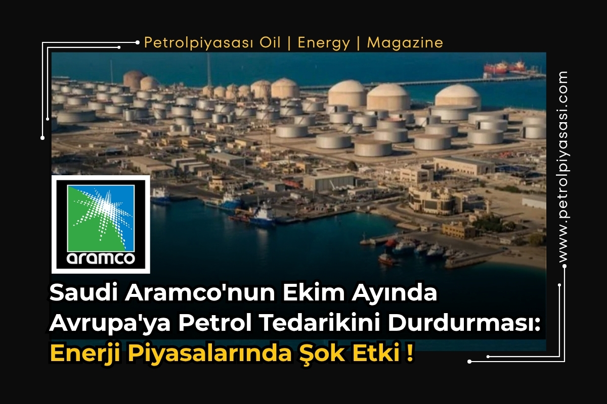 Saudi Aramco’nun Ekim Ayında Avrupa’ya Petrol Tedarikini Durdurması: Enerji Piyasalarında Şok Etki !
