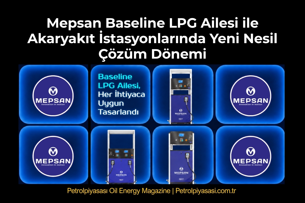 Mepsan Baseline LPG Ailesi ile Akaryakıt İstasyonlarında Yeni Nesil Çözüm Dönemi !