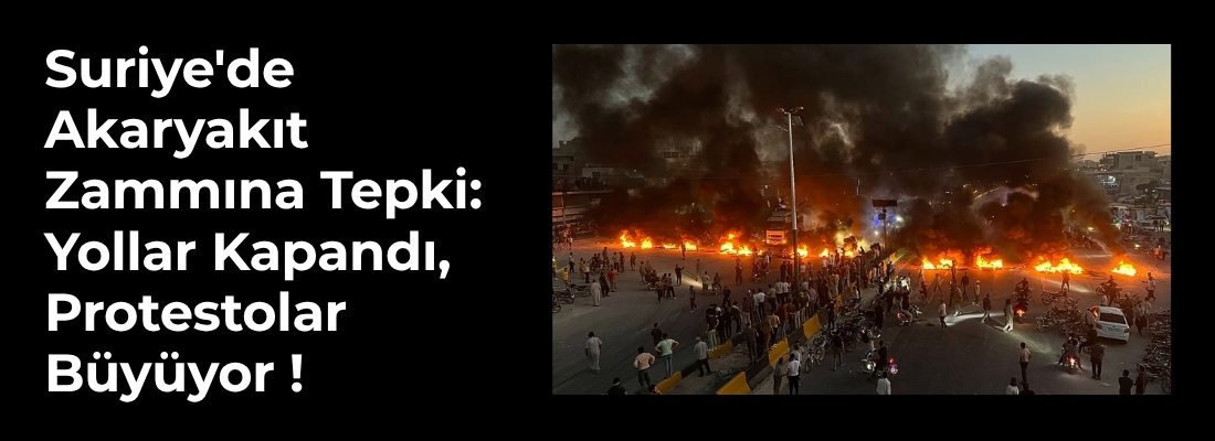 Suriye’de Akaryakıt Zammına Tepki: Yollar Kapandı, Protestolar Büyüyor !
