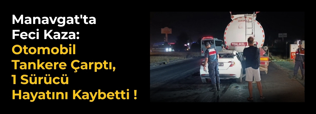 Manavgat’ta Feci Kaza: Otomobil Tankere Çarptı, 1 Sürücü Hayatını Kaybetti !