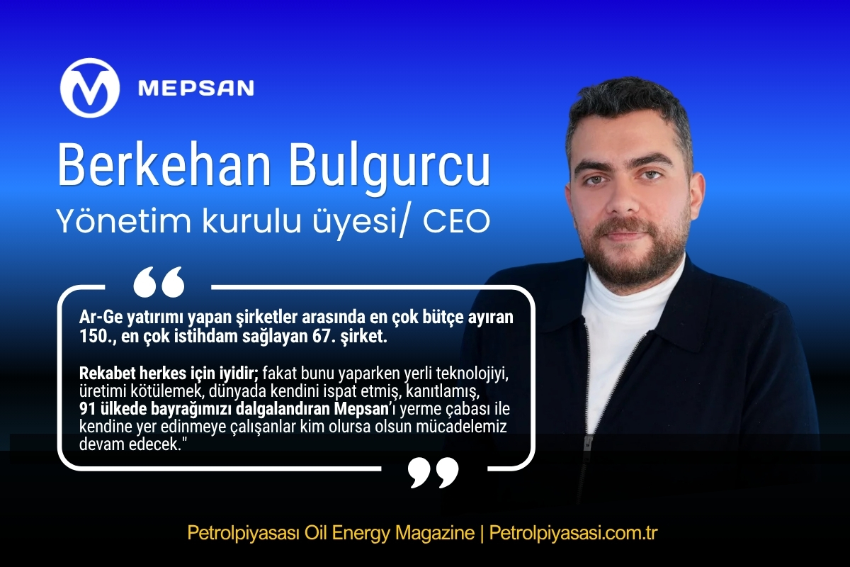 Mepsan CEO’su Berkehan Bulgurcu: “Yerli Üretimi ve Teknolojiyi Hedef Alan Yaklaşımlara Karşı Mücadelemiz Sürecek”