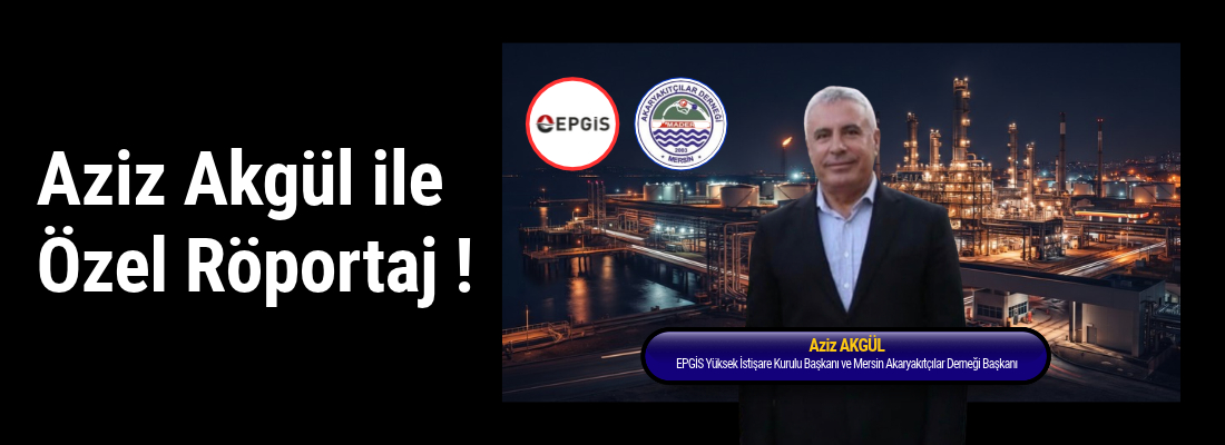 EPGİS Yüksek İstişare Kurulu Başkanı ve Mersin Akaryakıtçılar Derneği Başkanı Aziz Akgül ile Özel Röportaj !