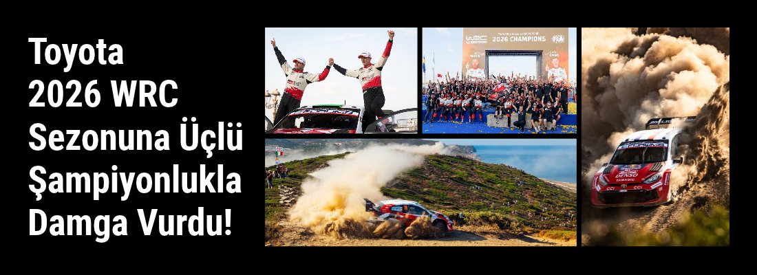 Toyota 2026 WRC Sezonuna Üçlü Şampiyonlukla Damga Vurdu!