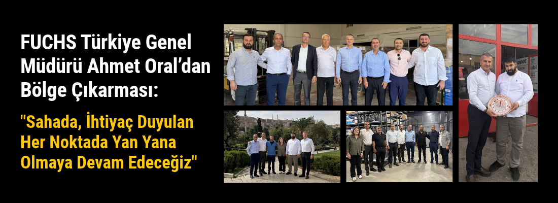 FUCHS Türkiye Genel Müdürü Ahmet Oral’dan Bölge Çıkarması!