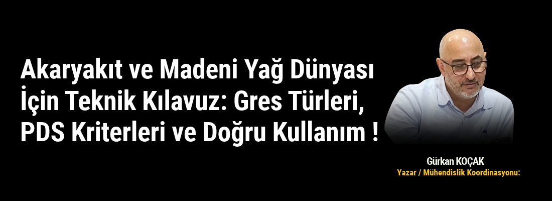 Akaryakıt ve Madeni Yağ Dünyası İçin Teknik Kılavuz: Gres Türleri, PDS Kriterleri ve Doğru Kullanım !
