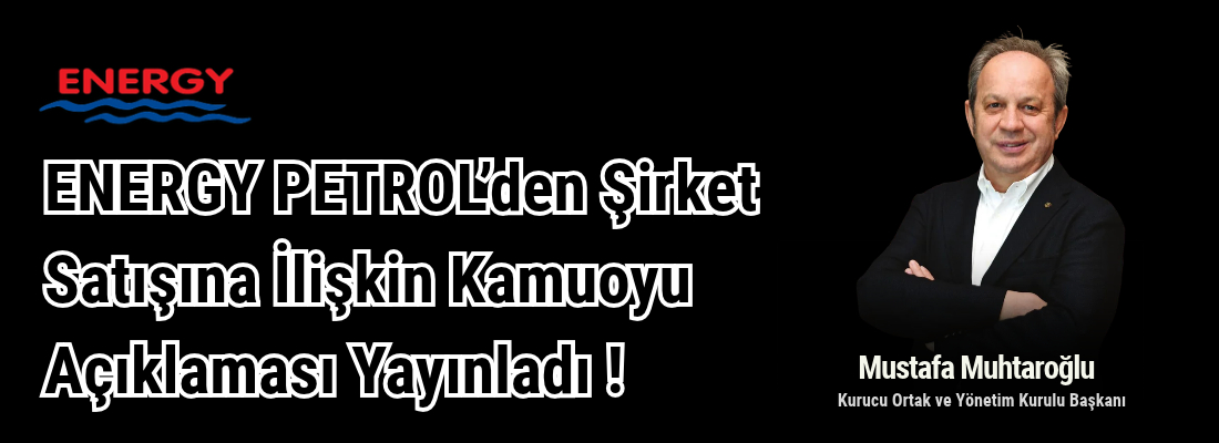 ENERGY PETROL’den Şirket Satışına İlişkin Kamuoyu Açıklaması !